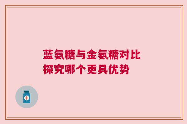 蓝氨糖与金氨糖对比 探究哪个更具优势