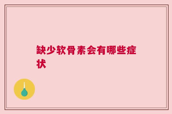 缺少软骨素会有哪些症状