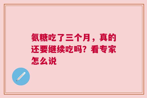 氨糖吃了三个月，真的还要继续吃吗？看专家怎么说