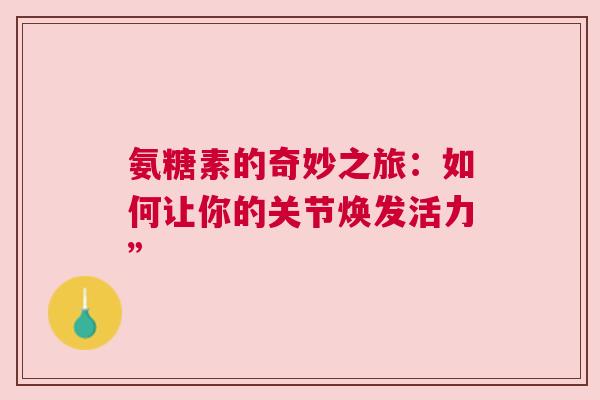 氨糖素的奇妙之旅：如何让你的关节焕发活力”