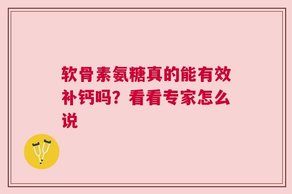 软骨素氨糖真的能有效补钙吗？看看专家怎么说