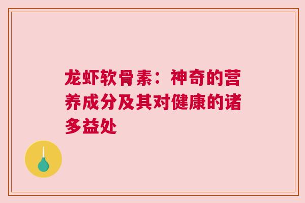 龙虾软骨素：神奇的营养成分及其对健康的诸多益处